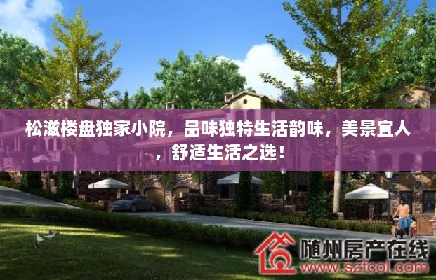 松滋楼盘独家小院，品味独特生活韵味，美景宜人，舒适生活之选！